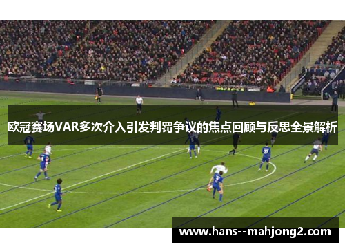 欧冠赛场VAR多次介入引发判罚争议的焦点回顾与反思全景解析