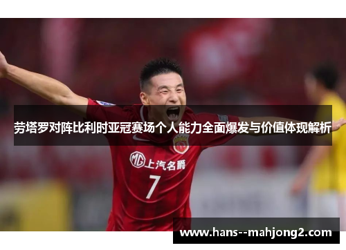 劳塔罗对阵比利时亚冠赛场个人能力全面爆发与价值体现解析